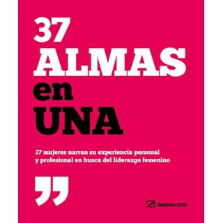 37 almas en una: 37 mujeres narran su experiencia personal y profesional en busca del liderazgo femenino (Primera edición)